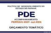 OUTUBRO, 2009 PDEACOMPANHAMENTO PERÍODO 2007- out.2009 POLÍTICA DE DESENVOLVIMENTO DO ESTADO DO PARANÁ ORÇAMENTO TEMÁTICO.