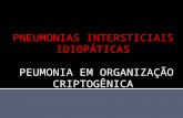 PNEUMONIAS INTERSTICIAIS IDIOPÁTICAS PEUMONIA EM ORGANIZAÇÃO CRIPTOGÊNICA.