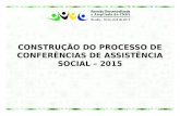 CONSTRUÇÃO DO PROCESSO DE CONFERÊNCIAS DE ASSISTÊNCIA SOCIAL – 2015.