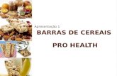 BARRAS DE CEREAIS PRO HEALTH Apresentação 1. PRO HEALTH Barra de Cereal Pre-biótica Proteína de Soja Enriquecida com Cálcio Versões: ◦ Light ◦ Diet Proposta.