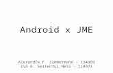 Android x JME Alexandre F. Zimmermann - 134669 Ivo E. Seitenfus Neto - 118971.