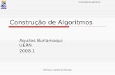 Construção de Algoritmos Professor: Aquiles Burlamaqui Construção de Algoritmos Aquiles Burlamaqui UERN 2008.1.
