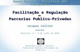 Facilitação e Regulação de Parcerias Publico-Privadas Jacques Cellier Consultor Brasilia, 8 – 9 de Junho de 2010 Banco Mundial – Ministério dos Transportes.