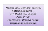 Nome: Edu, Izamara, Jéssica, Katieli e Roberto Nº: 08,18, 19, 21 e 30 Ano: 3° “A” Professora: Wanda Turini. Disciplina: Geografia.