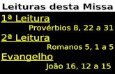 Leituras desta Missa 1ª Leitura Provérbios 8, 22 a 31 2ª Leitura Romanos 5, 1 a 5 Evangelho João 16, 12 a 15.