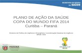 PLANO DE AÇÃO DA SAÚDE COPA DO MUNDO FIFA 2014 Curitiba – Paraná Diretoria de Política de Urgência e Emergência / Coordenação Estadual de Urgência DPUE.