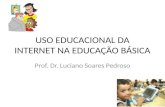 USO EDUCACIONAL DA INTERNET NA EDUCAÇÃO BÁSICA Prof. Dr. Luciano Soares Pedroso.