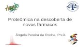 Proteômica na descoberta de novos fármacos Ângela Pereira da Rocha, Ph.D.