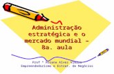 Administração estratégica e o mercado mundial – 8a. aula Prof ª Rosana Alves Vieira Empreendedorismo e Estrat. de Negócios.