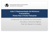Aula 5: Representação de Números Fracionários: Ponto Fixo e Ponto Flutuante Graduação em Sistemas de Informação Disciplina: Sistemas Digitais Prof. Dr.