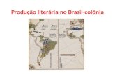 Produção literária no Brasil-colônia. Contexto histórico Séc. XVI: a metrópole procurou garantir o domínio sobre a terra, por meio do Governo Geral, do.