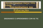 Tecnologias na Educação ENSINANDO E APRENDENDO COM AS TIC Escola Estadual Heitor Villa Lobos.