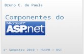 Componentes do ASP.Net 1º Semestre 2010 > PUCPR > BSI Bruno C. de Paula.