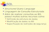 SQL Structured Query Language Linguagem de Consulta Estruturada Além de realizar consultas ao BD, possui muitos outros recursos como: Definição da estrutura.