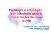 Weblogs e educação: contribuição para a construção de uma teoria Suzana de Souza Gutierrez Colégio Militar de Porto Alegre TRAMSE - UFRGS Suzana de Souza.
