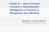 Título V – Dos Crimes Contra o Sentimento Religioso e Contra o Respeito aos Mortos Monitoria – Direito Penal 3 Faculdade de Direito do Recife - UFPE.