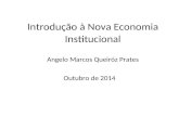 Introdução à Nova Economia Institucional Angelo Marcos Queiróz Prates Outubro de 2014.
