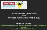 Maria Lucia Fattorelli Seminário Orçamento, Dívida Pública e Crise Capitalista UFMA São Luiz, 17 de outubro de 2012 A Execução Orçamentária e as Políticas.