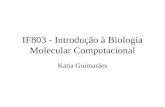 IF803 - Introdução à Biologia Molecular Computacional Katia Guimarães.