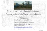 Erro Inato do Metabolismo Doença Metabólica Hereditária Renata Barcelos Barra- R1 Orientadoras: Dra.Teresinha C. de Oliveira Dra.Maristela Estevão Barbosa.