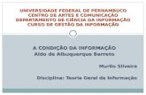 A CONDIÇÃO DA INFORMAÇÃO Aldo de Albuquerque Barreto Murilo Silveira Disciplina: Teoria Geral da Informação UNIVERSIDADE FEDERAL DE PERNAMBUCO CENTRO DE.