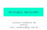 Ecologia Aplicada Juliana Calábria de Araujo Juli.calabria@ig.com.br.