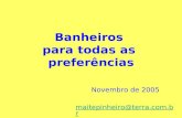 Banheiros para todas as preferências maitepinheiro@terra.com.br Novembro de 2005.