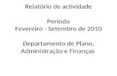 Relatório de actividade Período Fevereiro - Setembro de 2010 Departamento de Plano, Administração e Finanças.