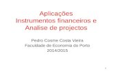 1 Aplicações Instrumentos financeiros e Analise de projectos Pedro Cosme Costa Vieira Faculdade de Economia do Porto 2014/2015.