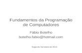 Fundamentos da Programação de Computadores Fábio Botelho botelho.fabio@hotmail.com Segundo Semestre de 2010.
