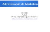 Administração de Marketing UNICE Aula 1 Profa. Renata Aquino Ribeiro .