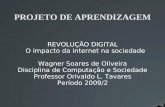 PROJETO DE APRENDIZAGEM REVOLUÇÃO DIGITAL O impacto da internet na sociedade Wagner Soares de Oliveira Disciplina de Computação e Sociedade Professor Orivaldo.