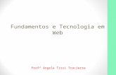 Fundamentos e Tecnologia em Web Profª Angela Tissi Tracierra.