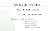 Gestão de Projetos  Área de Conhecimento  7. Gestão de Custos  Equipe : Andreia Morais  Cleodon Inácio  José Aldenes  Leonardo Melo  Robertson Ferraz.