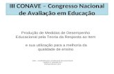 Produção de Medidas de Desempenho Educacional pela Teoria da Resposta ao Item e sua utilização para a melhoria da qualidade de ensino III CONAVE – Congresso.