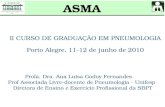 ASMA II CURSO DE GRADUAÇÃO EM PNEUMOLOGIA Porto Alegre, 11-12 de junho de 2010 Profa. Dra. Ana Luisa Godoy Fernandes Prof Associada Livre-docente de Pneumologia.