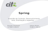Spring Inversão de Controle, Desenvolvimento leve, Orientação a aspectos,... Ricardo Cavalcanti roc3@cin.ufpe.br Jobson Ronan jrjs@cin.ufpe.br