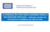 Lúcia Martins Barbosa A FORMAÇÃO DOS EDUCADORES PARA A SOCIEDADE DIGITAL: utilização e prática de ferramentas tecnológicas nas salas de aula 1 Instituto.