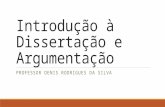 Introdução à Dissertação e Argumentação PROFESSOR DENIS RODRIGUES DA SILVA.