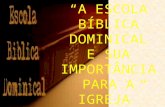 “A Escola Dominical é a escola de ensino bíblico da Igreja, que evangeliza enquanto ensina, conjugando assim os dois lados da comissão de Jesus à Igreja,