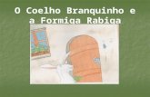 O Coelho Branquinho e a Formiga Rabiga. Uma História Tradicional Portuguesa Escrita por: Alice Vieira Ilustrada por: João Tinoco.