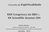 Conceito de Espiritualidade XXII Congresso da SBH & XX Scientific Session ISH Mário Borba Diretor Científico do GEMCA – DCC/SBC Grupo de Estudos em Espiritualidade.