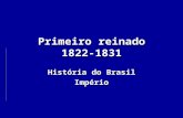Primeiro reinado 1822-1831 História do Brasil Império.