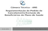 Câmara Técnica – ANS Regulamentação do Pedido de Cancelamento/Exclusão de Beneficiários de Plano de Saúde Marcos Rafael Marinho Reis04.02.2015.