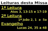 Leituras desta Missa 1ª Leitura Atos 3, 13-15 e 17-19 2ª Leitura 1ª João 2, 1 a 5a Evangelho Lucas 24, 35 a 48.