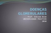 Prof. Edisom Brum UNIVERSIDADE POSITIVO 2010. Glomerulopatias Anormalidades da função glomerular; Causados por danos aos componentes dos Glomérulos: