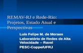 REMAV-RJ e Rede-Rio: Projetos, Estado Atual e Perspectivas Luís Felipe M. de Moraes Laboratório de Redes de Alta Velocidade -- Ravel PESC-Coppe/UFRJ.