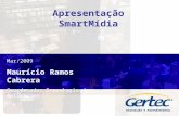 Apresentação SmartMídia Mar/2009 Maurício Ramos Cabrera Coordenador Engenharia de Aplicações.