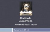 Outubro de 2011 Realidade Aumentada Profª Marta Becker Villamil.