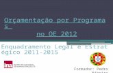 Orçamentação por Programas no OE 2012 Formador: Pedro Ribeiro Enquadramento Legal e Estratégico 2011-2015.